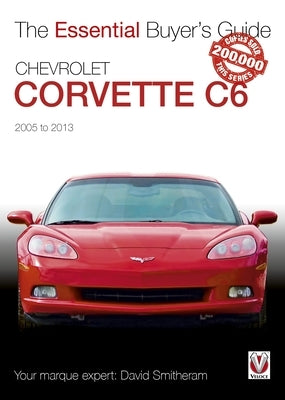 Chevrolet Corvette C6 2005-2013: Essential Buyers Guide by Smitheram, David