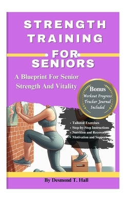 Strength Training for Seniors: A Blueprint for Senior Strength and Vitality by Hall, Desmond T.
