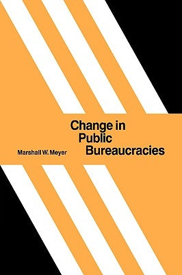 Change in Public Bureaucracies by Meyer, Marshall W.