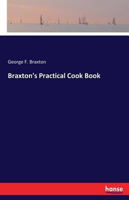 Braxton's Practical Cook Book by Braxton, George F.