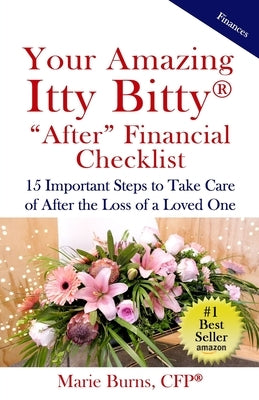 Your Amazing Itty Bitty AFTER Financial Checklist: 15 Important Actions to Complete After the Loss of a Loved One by Burns Cfp, Marie