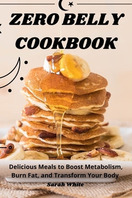 Zero Belly Cookbook by Sarah White