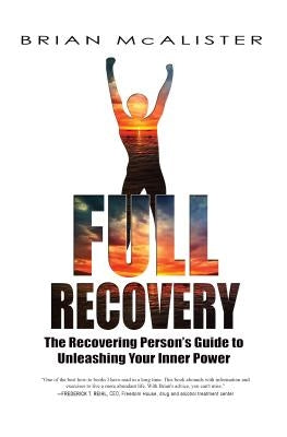 Full Recovery: The Recovering Person's Guide to Unleashing Your Inner Power by McAlister, Brian