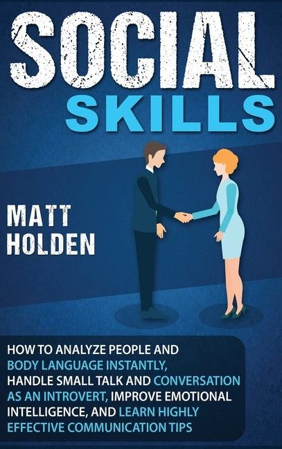 Social Skills: How to Analyze People and Body Language Instantly, Handle Small Talk and Conversation as an Introvert, Improve Emotion by Holden, Matt