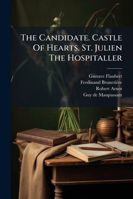 The Candidate. Castle Of Hearts. St. Julien The Hospitaller by Flaubert, Gustave