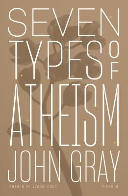 Seven Types of Atheism by Gray, John