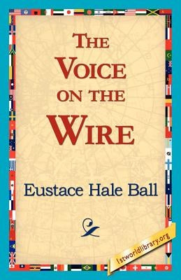 The Voice on the Wire by Ball, Eustace Hale