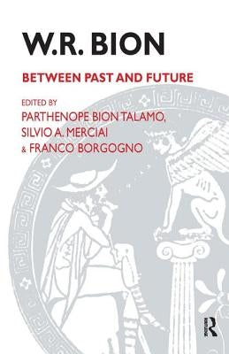 W.R. Bion: Between Past and Future by Borgogno, Franco