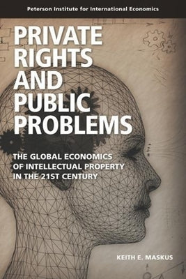 Private Rights and Public Problems: The Global Economics of Intellectual Property in the 21st Century by Maskus, Keith