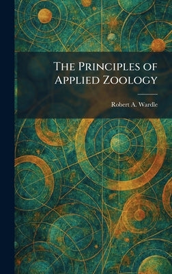 The Principles of Applied Zoology by Wardle, Robert a.