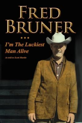Fred Bruner: I'm the Luckiest Man Alive by Martin, Scott
