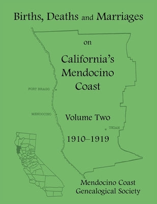 Births, Deaths and Marriages on California's Mendocino Coast: Volume Two, 1910-1919 by Mendocino Coast Genealogical Society