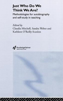Just Who Do We Think We Are?: Methodologies for Autobiography and Self-Study in Education by Mitchell, Claudia