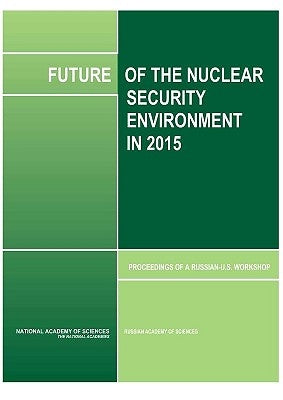 Future of the Nuclear Security Environment in 2015: Proceedings of a Russian-U.S. Workshop by Russian Academy of Sciences