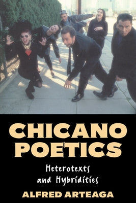 Chicano Poetics: Heterotexts and Hybridities by Arteaga, Alfred