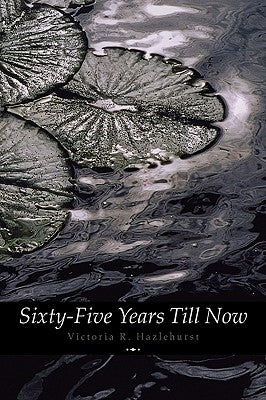 Sixty-Five Years Till Now (Engage Books) (Poetry) by Hazlehurst, Victoria R.