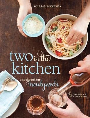Two in the Kitchen (Williams-Sonoma): A Cookbook for Newlyweds by MacKay, Jordan
