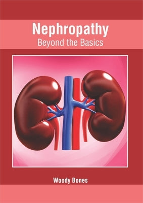 Nephropathy: Beyond the Basics by Bones, Woody