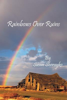 Rainbows Over Ruins by Sherayko, Susan