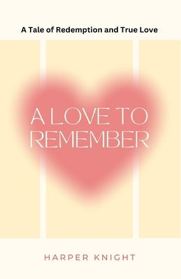 A Love to Remember: A Tale of Redemption and True Love by Knight, Harper