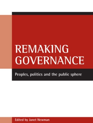Remaking Governance: Peoples, Politics and the Public Sphere by Newman, Janet