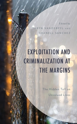 Exploitation and Criminalization at the Margins: The Hidden Toll on Unvalued Lives by Vanderpyl, Taryn