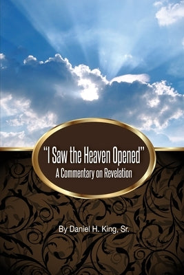 "I Saw the Heaven Opened": A Commentary on Revelation by King, Daniel H.