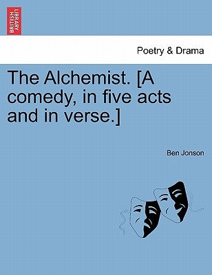 The Alchemist. [A Comedy, in Five Acts and in Verse.] by Jonson, Ben