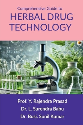 Comprehensive Guide to Herbal Drug Technology: Principles, Practices, and Applications by Prof Y Rajendra Prasad