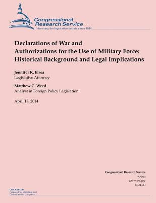 Declarations of War and Authorizations for the Use of Military Force: Historical Background and Legal Implications by Weed, Matthew C.