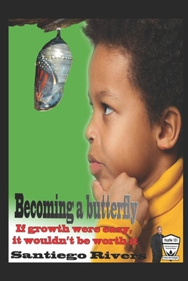 Becoming a butterfly: (if growth were easy, it wouldn't be worth it) by Rivers, Santiego