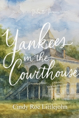 Yankees in the Courthouse: A Florida Civil War & Reconstruction Biography by Littlejohn, Cindy Roe