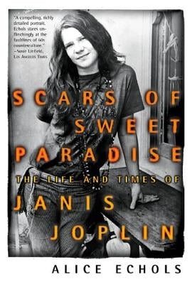 Scars of Sweet Paradise: The Life and Times of Janis Joplin by Echols, Alice