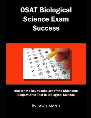 Osat Biological Science Exam Success: Master the Key Vocabulary of the Oklahoma Subject Area Test in Biological Science by Morris, Lewis