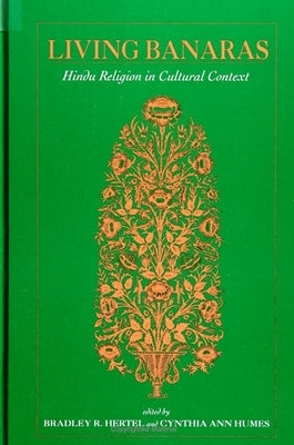 Living Banaras: Hindu Religion in Cultural Context by Hertel, Bradley R.