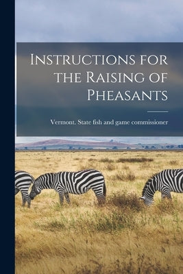 Instructions for the Raising of Pheasants by Vermont State Fish and Game Commissi