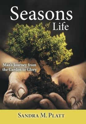 Seasons of Life: Man's Journey from the Garden to Glory by Platt, Sandra M.
