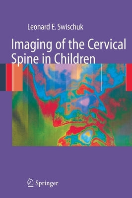 Imaging of the Cervical Spine in Children by Swischuk, Leonard E.