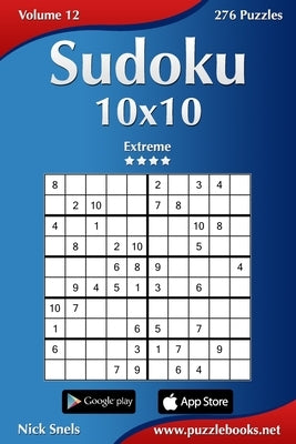 Sudoku 10x10 - Extreme - Volume 12 - 276 Puzzles by Snels, Nick