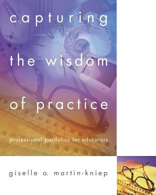 Capturing the Wisdom of Practice: Professional Portfolios for Educators by Martin-Kniep, Giselle O.