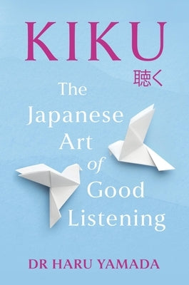Kiku: The Art of Good Listening by Yamada, Haru