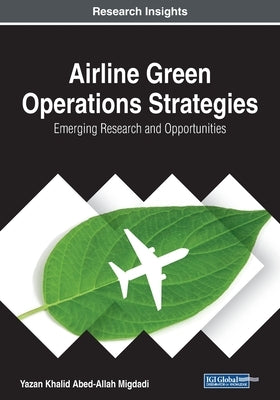 Airline Green Operations Strategies: Emerging Research and Opportunities by Migdadi, Yazan Khalid Abed-Allah