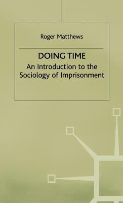 Doing Time: An Introduction to the Sociology of Imprisonment by Matthews, R.