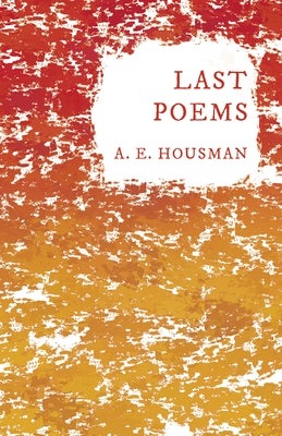Last Poems: With a Chapter from Twenty-Four Portraits by William Rothenstein by Housman, A. E.