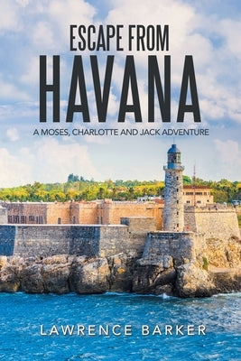 Escape from Havana: A Moses, Charlotte and Jack Adventure by Barker, Lawrence