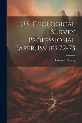 U.S. Geological Survey Professional Paper, Issues 72-73 by Geological Survey (U S )