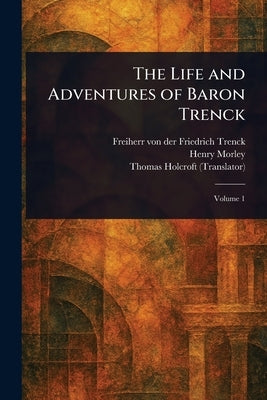 The Life and Adventures of Baron Trenck by Trenck, Friedrich Freiherr Von Der