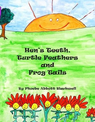 Hen's Teeth, Turtle Feathers and Frog Tails by Blackwell, Phoebe Abbott