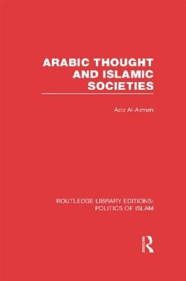 Arabic Thought and Islamic Societies by Al-Azmeh, Aziz