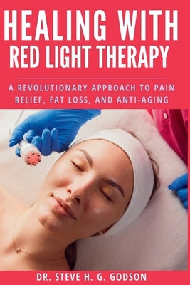 Healing With Red Light Therapy: A Revolutionary Approach to Pain Relief, Fat Loss, and Anti-Aging by Godson, Steve H. G.